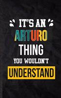 It's an Arturo Thing You Wouldn't Understand: Practical Personalized Arturo Lined Notebook/ Blank Journal For Favorite First Name, Inspirational Saying Unique Special Birthday Gift Idea Lovely F