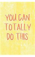 You Can Totally Do This: Yellow and Pink Inspirational Notebook Journal