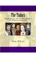 Tudors: From Henry VII To Elizabeth I (A2 History Revision)