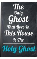 The Only Ghost That Lives in This House Is the Holy Ghost: Blank Lined 200 Pages, 6x9. White Paper Bible Study Journal for Men and Women to Take Notes from Their Bible Study