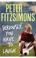 Seriously...You Have to Laugh: Great yarns and tall tales from the sporting fields, dressing rooms and commentary boxes of Australia