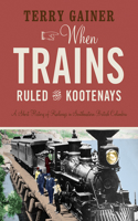 When Trains Ruled the Kootenays