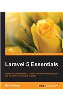 Laravel 5 Essentials: Explore the Fundamentals of Laravel, One of the Most Expressive and Robust Php Frameworks Available