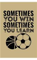 Sometimes You Win Sometimes You Learn