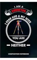 I Am a Surveyor I Fear God and My Wife You Are Neither: Composition Notebook, Funny Sarcastic Birthday Journal Gift for Land Testing Professionals to Write on