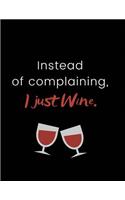 Instead of Complaining, I Just Wine.