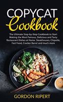 Copycat Cookbook: The Ultimate Step-by-Step Cookbook to Start Making the Most Famous, Delicious and Tasty Restaurant Dishes at Home. Steakhouses, Chipotle, Fast Food,