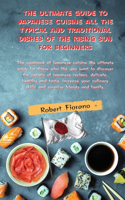 The Ultimate Guide to Japanese Cuisine All the Typical and Traditional Dishes of the Rising Sun for Beginners
