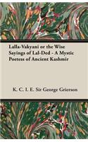 Lalla-Vakyani or the Wise Sayings of Lal-Ded - A Mystic Poetess of Ancient Kashmir