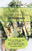 The Anti-Inflammatory Recipes for Beginners: Decide to get healthy again thanks to this great cookbook. Follow the many delicious recipes selected to combat the inflammation of autoimmune disea