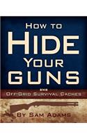 How to Hide Your Guns: Off Grid Survival Caches