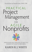 Practical Project Management for Agile Nonprofits: Approaches and Templates to Help You Manage with Limited Resources