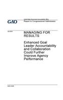 Managing for results, enhanced goal leader accountability and collaboration could further improve agency performance: report to congressional addresses.