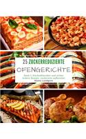 25 Zuckerreduzierte Ofengerichte - Band 1: Küchenklassiker und zeitlos leckere Rezepte zuckerarm aufbereitet