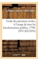 Code Des Pensions Civiles, À l'Usage de Tous Les Fonctionnaires Publics, 1790-1853