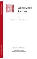 Archimede Latino / Archimedes Latinus: Iacopo Da San Cassiano E Il Corpus Archimedeo Alla Meta del Quattrocento Con Edizione Della Circuli Dimensio E Della Quadratura Parabolae