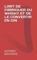 L'Art de Fabriquer Du Whisky Et de Le Convertir En Gin