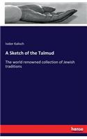A Sketch of the Talmud: The world renowned collection of Jewish traditions