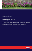 Christopher North: A memoir of John Wilson, late professor of moral philosophy in the University of Edinburgh