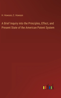 Brief Inquiry into the Principles, Effect, and Present State of the American Patent System