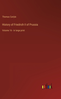 History of Friedrich II of Prussia: Volume 16 - in large print