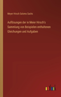 Auflösungen der in Meier Hirsch's Sammlung von Beispielen enthaltenen Gleichungen und Aufgaben
