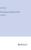 The Shewing-up of Blanco Posnet: in large print
