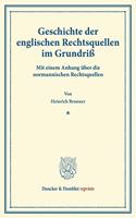 Geschichte Der Englischen Rechtsquellen Im Grundriss: Mit Einem Anhang Uber Die Normannischen Rechtsquellen