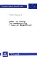 Sieben Tage Sonntag? Trachtenpraesentationen in Museen Am Beispiel Hessen