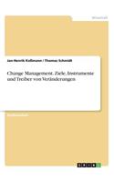 Change Management. Ziele, Instrumente und Treiber von Veränderungen