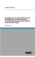Zwangsheirat von jungen Männern und die Bedeutung von Interkultureller Kompetenz für professionelles Handeln in der Sozialen Arbeit