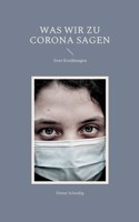 Was wir zu Corona sagen: Zwei Erzählungen