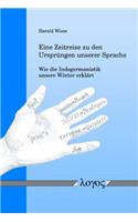 Eine Zeitreise Zu Den Ursprungen Unserer Sprache -- Wie Die Indogermanistik Unsere Worter Erklart