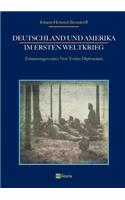 Deutschland und Amerika im Ersten Weltkrieg: Erinnerungen eines New Yorker Diplomaten