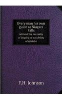 Every man his own guide at Niagara Falls without the necessity of inquiry or possibility of mistake: (English)