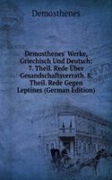 Demosthenes' Werke, Griechisch Und Deutsch: 7. Theil. Rede Uber Gesandschaftsverrath. 8. Theil. Rede Gegen Leptines (German Edition)