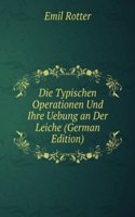 Die Typischen Operationen Und Ihre Uebung an Der Leiche (German Edition)