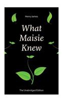 What Maisie Knew (the Unabridged Edition)