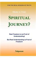 How Is the Spiritual Journey?: Real Freedom Is Not Fruit of Understanding! But Real Understanding Is Fruit of Freedom!