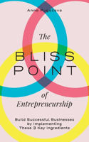 Bliss Point of Entrepreneurship: Build Successful Businesses by Implementing These 3 Key Ingredients