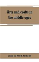 Arts and crafts in the middle ages; a description of mediaeval workmanship in several of the departments of applied art, together with some account of special artisans in the early renaissance
