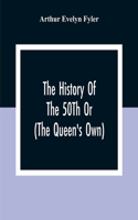 The History Of The 50Th Or (The Queen'S Own) Regiment From The Earliest Date To The Year 1881