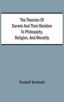 Theories Of Darwin And Their Relation To Philosophy, Religion, And Morality