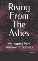 Rising From The Ashes: My Journey from Shadows to Success
