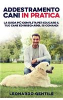 Addestramento Cani in Pratica: La Guida più Completa per Educare il Tuo Cane ed Insegnargli 15 Comandi