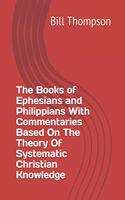 The Books of Ephesians and Philippians With Commentaries Based On The Theory Of Systematic Christian Knowledge