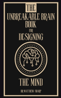 The Unbreakable Brain Book for Designing the Brain: Building Cognitive Resilience and Mental Agility