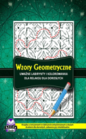 Wzory geometryczne Uważne labirynty i kolorowanka dla relaksu dla doroslych