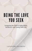 Being the Love you seek: Navigating the Path to Authenticity, Resilience, and Lasting Self-Love
