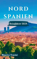 Nordspanien Reiseführer 2024: Betreten Sie das Reich der landschaftlichen Wunder von Barcelona, San Sebastian, dem Baskenland und vielen anderen verborgenen Schätzen der Iberisch(Bereisen Sie Die Welt Wie Ein Einheimischer)